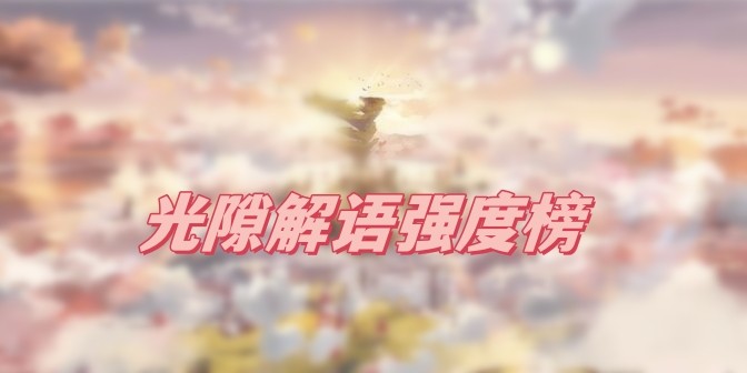 光隙解语角色强度排行-光隙解语强度榜2023最新介绍